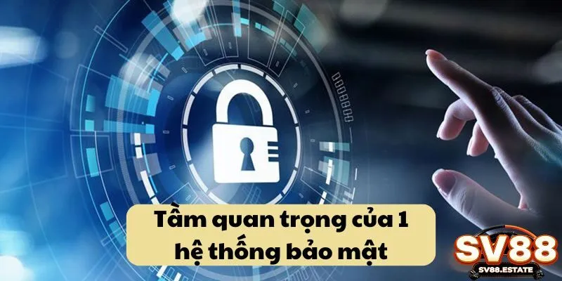 Tầm quan trọng của 1 hệ thống bảo mật
