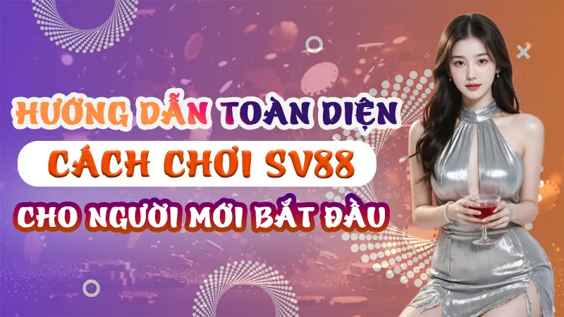 Cách Chơi SV88 Cho Người Mới Bắt Đầu
