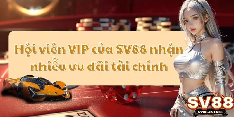 Hội viên VIP của SV88 nhận nhiều ưu đãi tài chính
